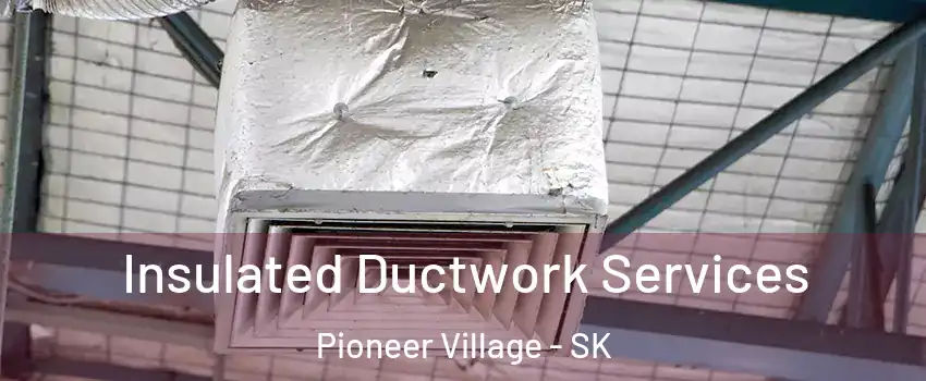  Insulated Ductwork Services Pioneer Village - SK