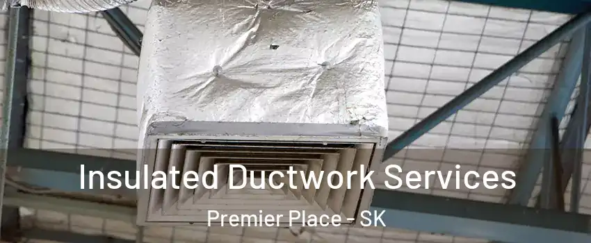  Insulated Ductwork Services Premier Place - SK