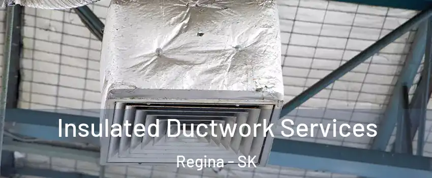  Insulated Ductwork Services Regina - SK
