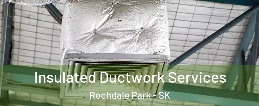  Insulated Ductwork Services Rochdale Park - SK