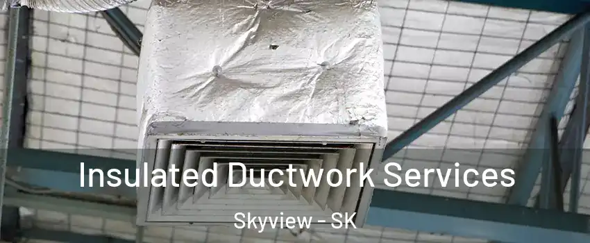  Insulated Ductwork Services Skyview - SK