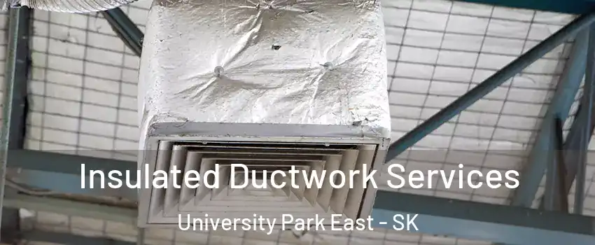  Insulated Ductwork Services University Park East - SK