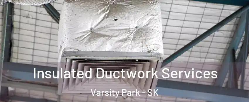  Insulated Ductwork Services Varsity Park - SK