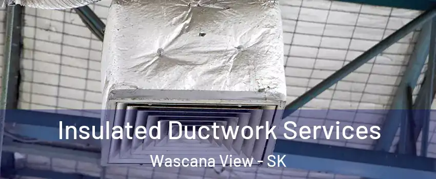  Insulated Ductwork Services Wascana View - SK