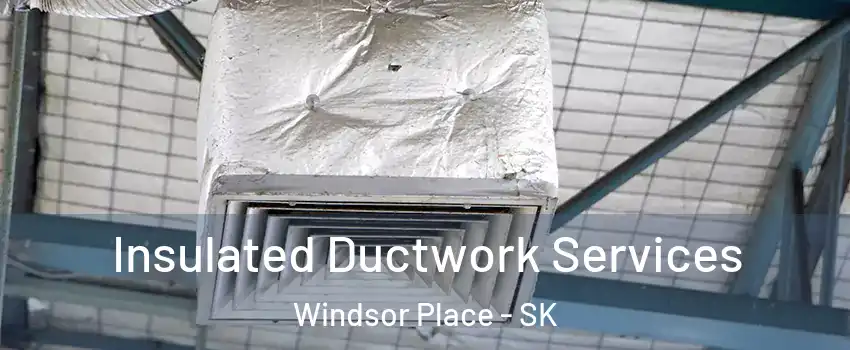  Insulated Ductwork Services Windsor Place - SK