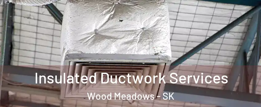  Insulated Ductwork Services Wood Meadows - SK