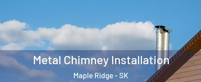  Metal Chimney Installation Maple Ridge - SK