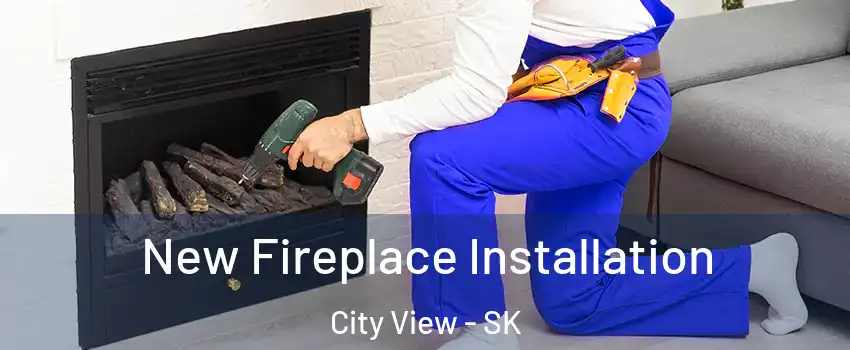 New Fireplace Installation City View - SK