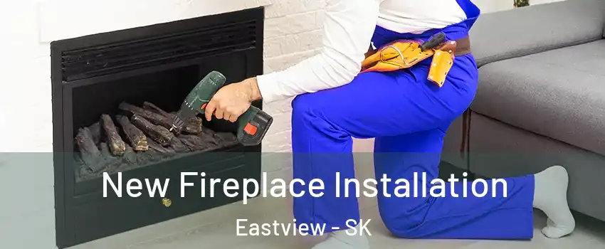 New Fireplace Installation Eastview - SK