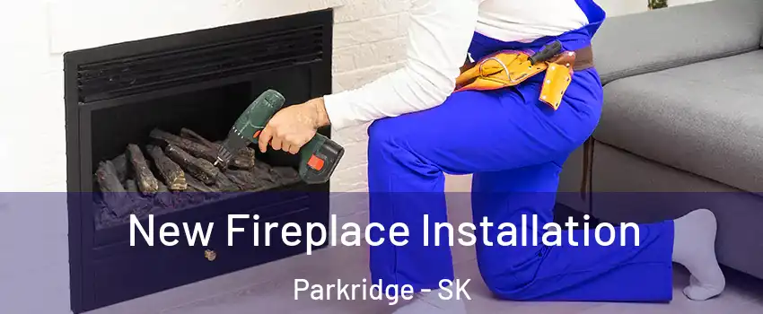 New Fireplace Installation Parkridge - SK