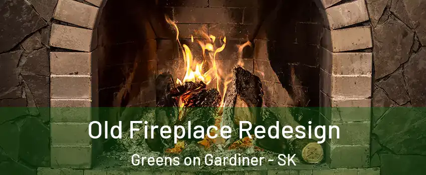  Old Fireplace Redesign Greens on Gardiner - SK