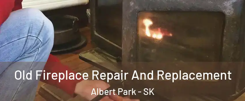  Old Fireplace Repair And Replacement Albert Park - SK