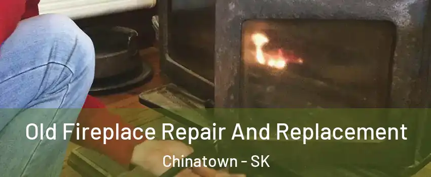  Old Fireplace Repair And Replacement Chinatown - SK