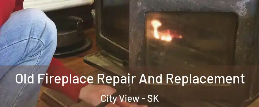  Old Fireplace Repair And Replacement City View - SK