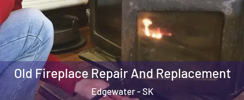  Old Fireplace Repair And Replacement Edgewater - SK