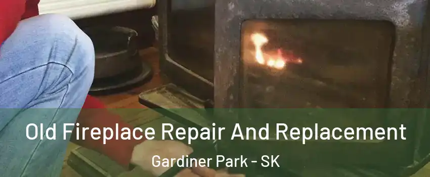 Old Fireplace Repair And Replacement Gardiner Park - SK