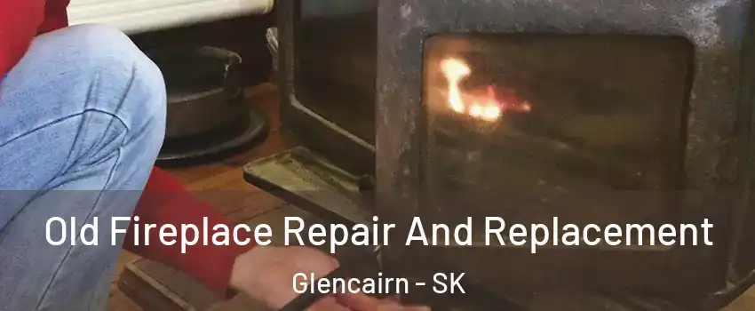  Old Fireplace Repair And Replacement Glencairn - SK