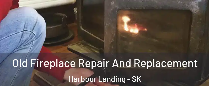  Old Fireplace Repair And Replacement Harbour Landing - SK
