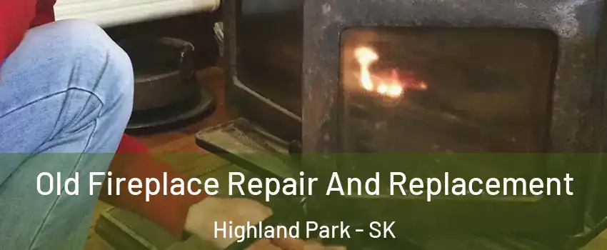  Old Fireplace Repair And Replacement Highland Park - SK