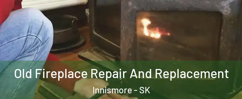  Old Fireplace Repair And Replacement Innismore - SK