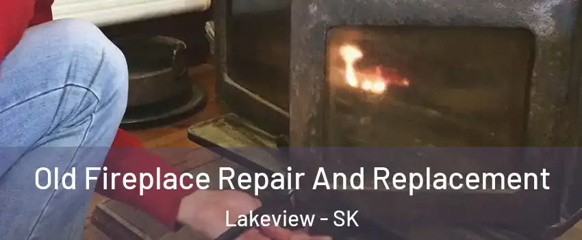  Old Fireplace Repair And Replacement Lakeview - SK