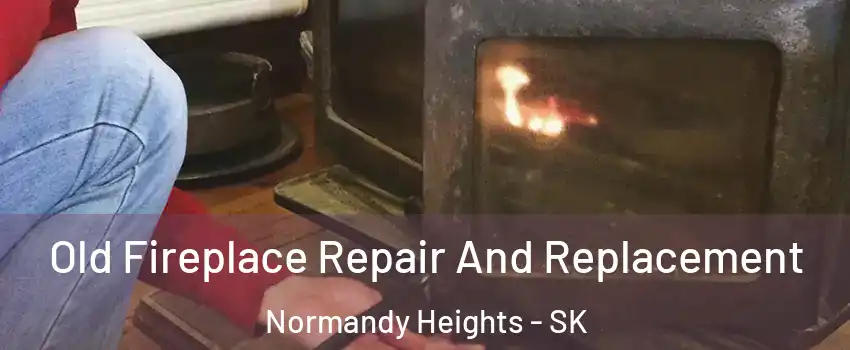  Old Fireplace Repair And Replacement Normandy Heights - SK