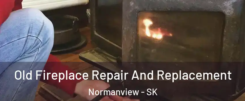  Old Fireplace Repair And Replacement Normanview - SK