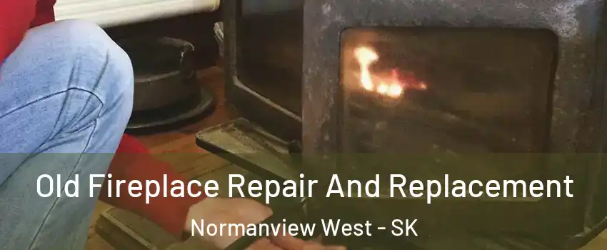  Old Fireplace Repair And Replacement Normanview West - SK