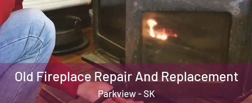  Old Fireplace Repair And Replacement Parkview - SK