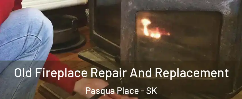  Old Fireplace Repair And Replacement Pasqua Place - SK