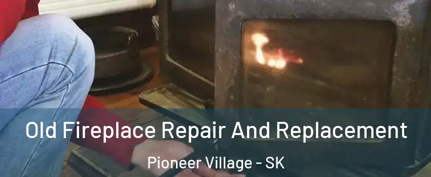  Old Fireplace Repair And Replacement Pioneer Village - SK