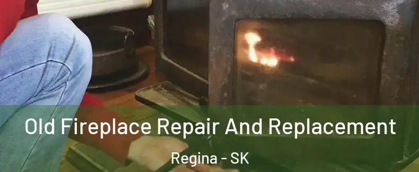  Old Fireplace Repair And Replacement Regina - SK