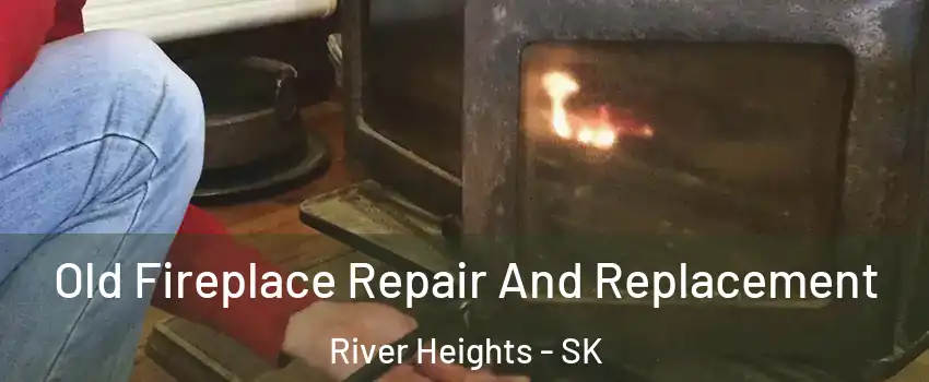 Old Fireplace Repair And Replacement River Heights - SK
