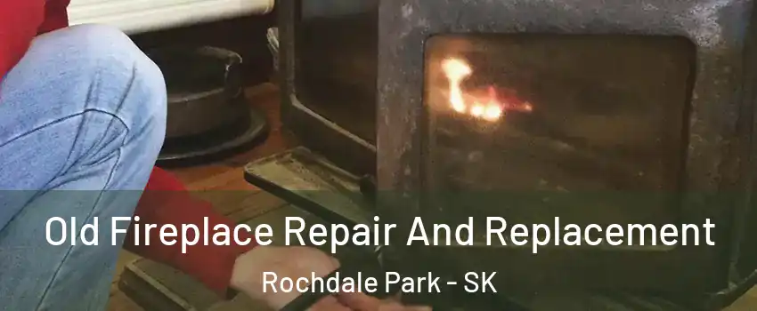  Old Fireplace Repair And Replacement Rochdale Park - SK