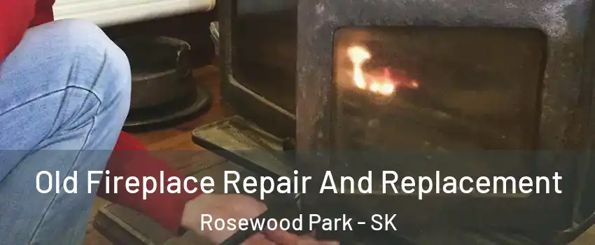  Old Fireplace Repair And Replacement Rosewood Park - SK