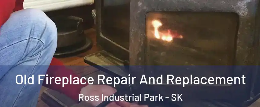  Old Fireplace Repair And Replacement Ross Industrial Park - SK