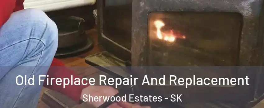  Old Fireplace Repair And Replacement Sherwood Estates - SK
