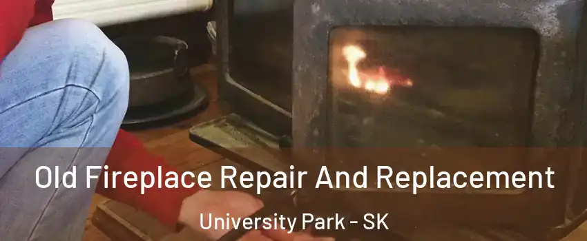 Old Fireplace Repair And Replacement University Park - SK