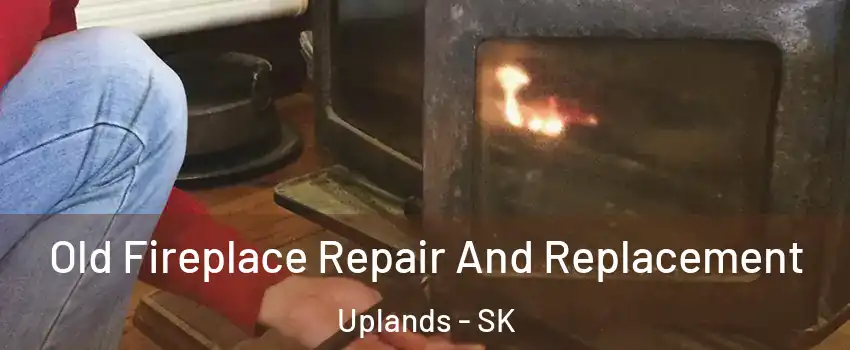  Old Fireplace Repair And Replacement Uplands - SK