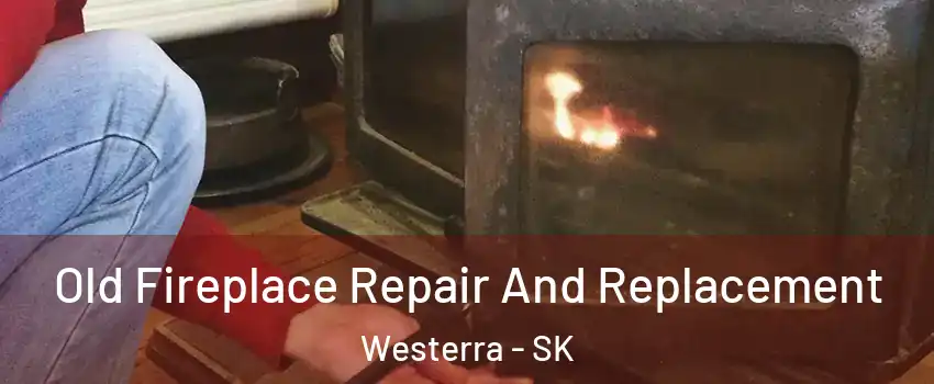 Old Fireplace Repair And Replacement Westerra - SK