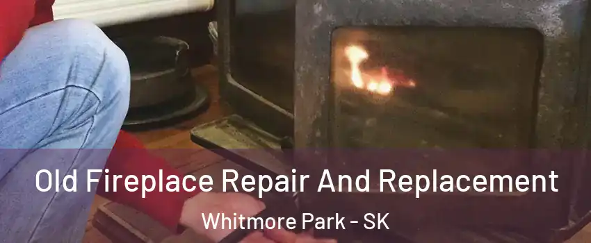  Old Fireplace Repair And Replacement Whitmore Park - SK