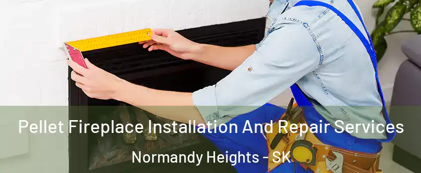  Pellet Fireplace Installation And Repair Services Normandy Heights - SK