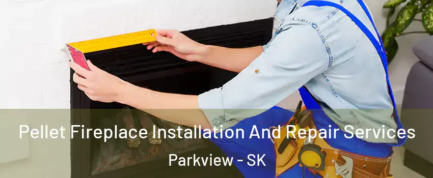  Pellet Fireplace Installation And Repair Services Parkview - SK