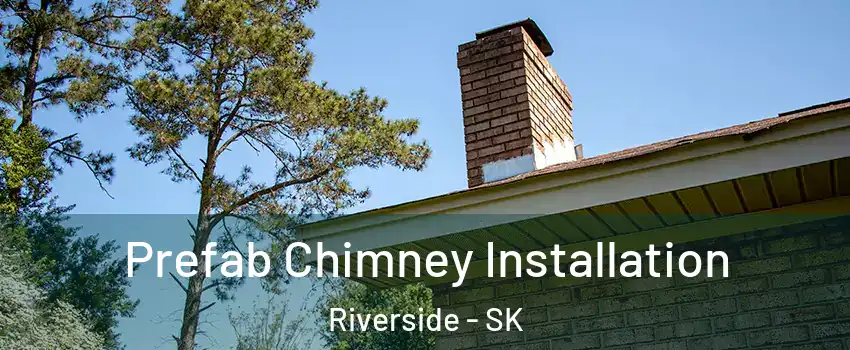 Prefab Chimney Installation Riverside - SK