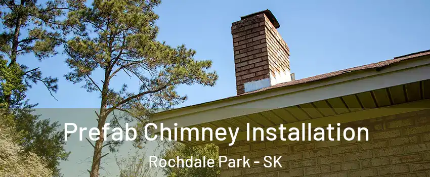  Prefab Chimney Installation Rochdale Park - SK