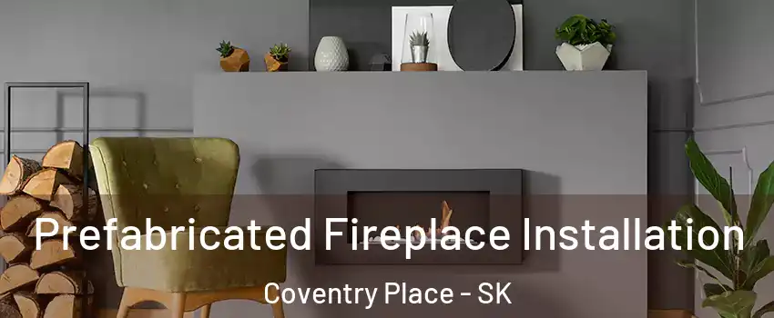  Prefabricated Fireplace Installation Coventry Place - SK