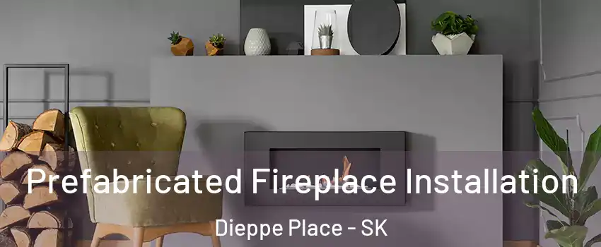  Prefabricated Fireplace Installation Dieppe Place - SK