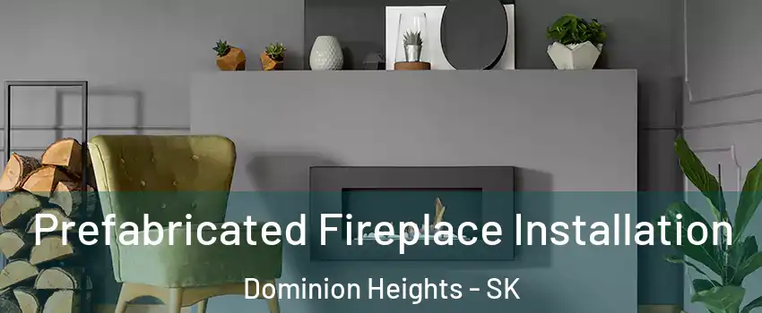  Prefabricated Fireplace Installation Dominion Heights - SK