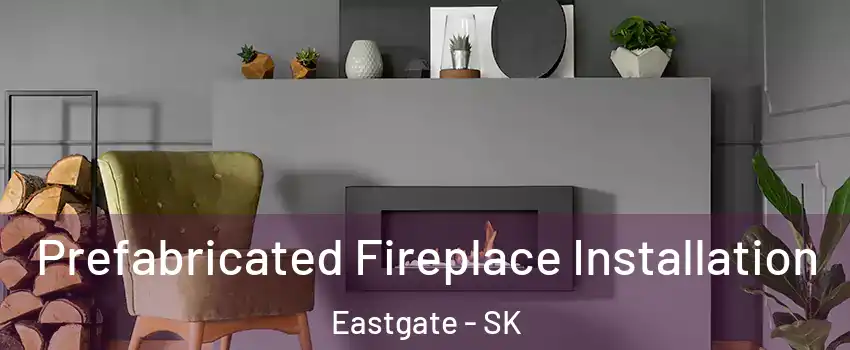  Prefabricated Fireplace Installation Eastgate - SK