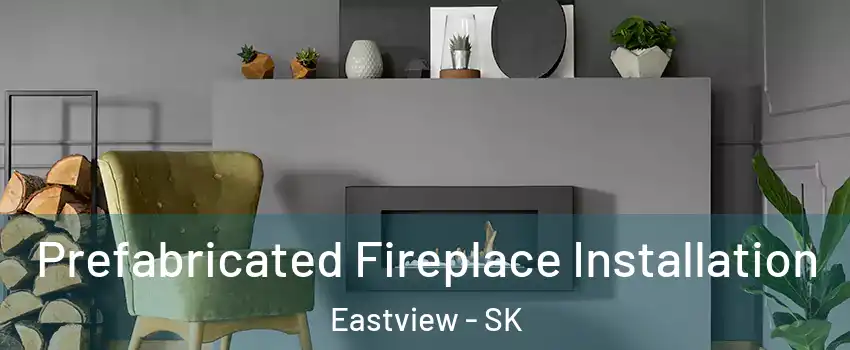  Prefabricated Fireplace Installation Eastview - SK